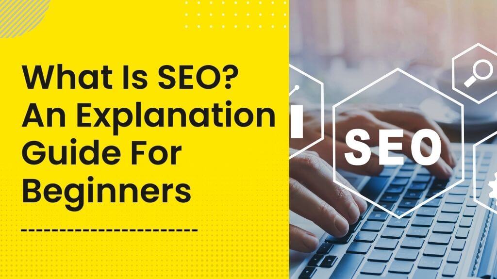 What Is SEO? An Explanation Guide For Beginners